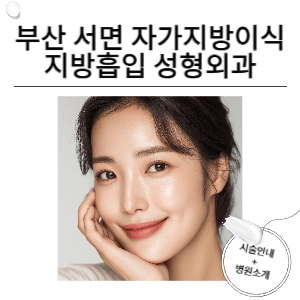 부산 서면 자가지방이식·지방흡입 성형외과 — 자연스러운 볼륨과 라인을 디자인하다